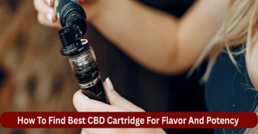 How To Find Best CBD Cartridge For Flavor And Potency